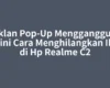 Iklan Pop-Up Mengganggu? Begini Cara Menghilangkan Iklan di Hp Realme C2