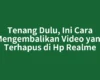 Tenang Dulu, Ini Cara Mengembalikan Video yang Terhapus di Hp Realme